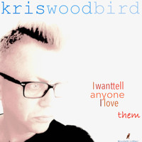 Kris Woodbird - I Want Tell Anyone That I Love Them