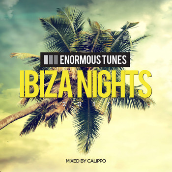 Calippo - Enormous Tunes - Ibiza Nights 2017 (Mixed by Calippo)