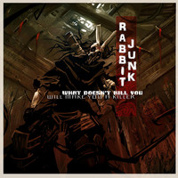 Rabbit Junk - What Doesn't Kill You Will Make You a Killer (Explicit)