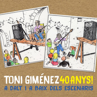 Toni Giménez - 40 Anys!: A Dalt I a Baix dels Escenaris