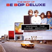 Be Bop Deluxe - Raiding The Divine Archive: The Best of Be Bop Deluxe