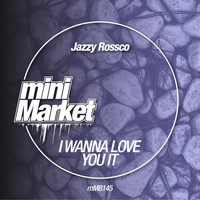 Jazzy Rossco - I Wanna Love You