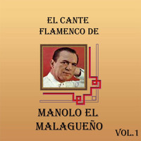 Manolo el Malagueño - El Cante Flamenco de Manolo el Malagueño, Vol. 1