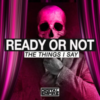 Ready or Not - The Things I Say