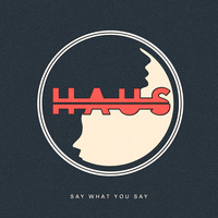 HAUS - Say What You Say