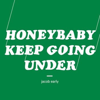 Jacob Early - Honeybaby, Keep Going Under
