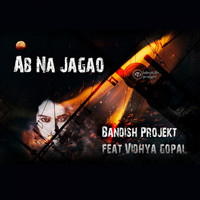 Bandish Projekt - Ab Na Jagao