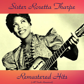 Sister Rosetta Tharpe - Remastered Hits (All Tracks Remastered)
