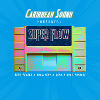 Caribbean Sound - Superflow (feat. Beto Pelaez, Lean, Sholivery & Soco Francis)