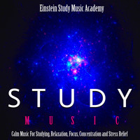 Einstein Study Music Academy - Study Music: Calm Music for Studying, Relaxation, Focus, Concentration and Stress Relief