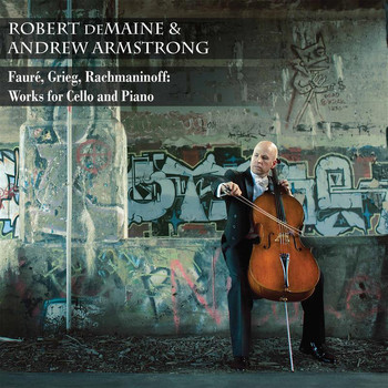 Robert deMaine / Andrew Armstrong - Fauré, Grieg & Rachmaninoff: Works for Cello & Piano