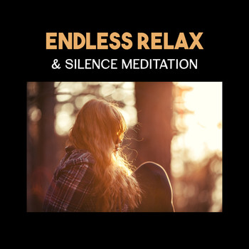 Various Artists - Endless Relax & Silence Meditation – New Age Relaxation, Calming & Healing Music, Mindfulness, Yog