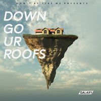 Galaxy - Down Go Ur Roofs