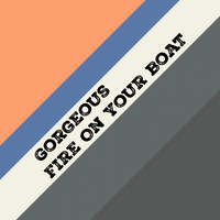 Gorgeous - Fire on Your Boat