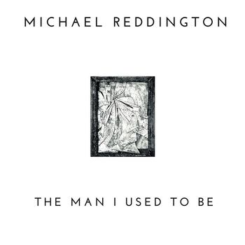 Michael Reddington - The Man I Used to Be