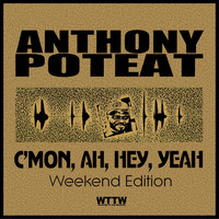 Anthony Poteat - C'Mon, Ah, Hey, Yeah! (Weekend Edition)
