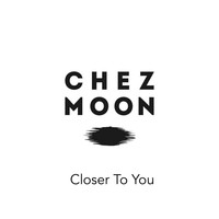 Chez Moon - Closer To You