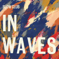 Slow Club - In Waves