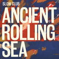 Slow Club - Ancient Rolling Sea