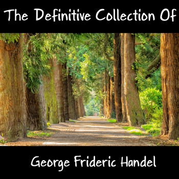 George Frideric Handel - The Definitive Collection Of George Frideric Handel