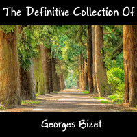 Georges Bizet - The Definitive Collection Of Georges Bizet
