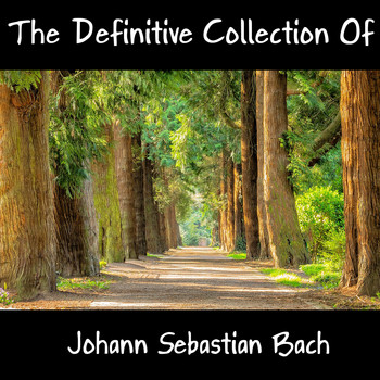 Johann Sebastian Bach - The Definitive Collection Of Johann Sebastian Bach
