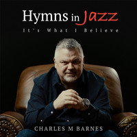 Charles M. Barnes - Hymns in Jazz (It's What I Believe)