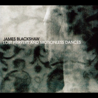 James Blackshaw / - Lost Prayers and Motionless Dances