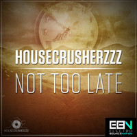 Housecrusherzzz - Not Too Late