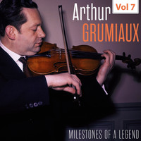 Arthur Grumiaux - Milestones of a Legend - Arthur Grumiaux, Vol. 7