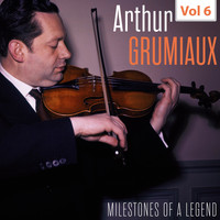 Arthur Grumiaux - Milestones of a Legend - Arthur Grumiaux, Vol. 6