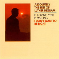 Luther Ingram - Absolutely the Best of Luther Ingram (If Loving You Is Wrong) I Don't Want to Be Right [Deluxe Edition]