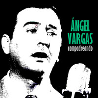 Ángel Vargas - Compadreando