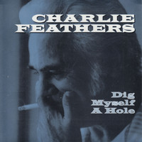 Charlie Feathers - Dig Myself a Hole