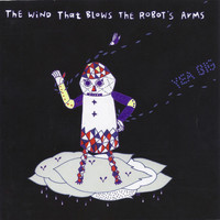 Yea Big - The Wind That Blows the Robot's Arms (Explicit)