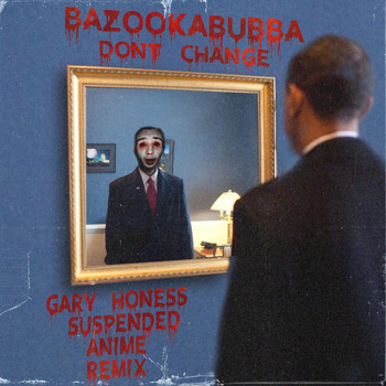 Bazookabubba - Don't Change (Gary Honess Suspended Anime Remix)
