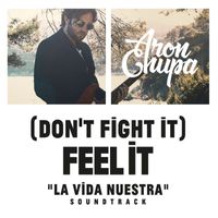 AronChupa - (Don't Fight It) Feel It (AronChupa Edit [La Vida Nuestra Soundtrack])