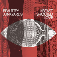 Beautify Junkyards - The Beast Shouted Love
