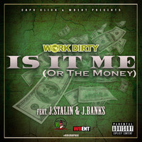 Work Dirty - Is It Me (Or the Money) [feat. J. Stalin & J. Banks] (Explicit)