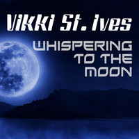 Vikki St. Ives - Whispering to the Moon