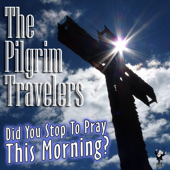 The Pilgrim Travelers - Did You Stop to Pray This Morning?