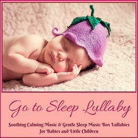 Baby Lullaby & Baby Lullaby - Go to Sleep Lullaby - Soothing Calming Music & Gentle Sleep Music Box Lullabies for Babies and Little Children