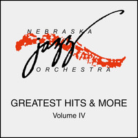Nebraska Jazz Orchestra - Greatest Hits & More Volume IV