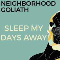 Neighborhood Goliath - Sleep My Days Away