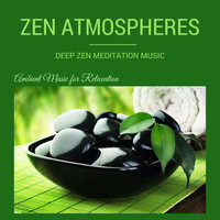 Z for Zen - Zen Atmospheres - Deep Zen Meditation Music and Relaxing Songs Backgrounds (Ambient Music for Relaxation)