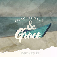 José Vázquez - Forgiveness and Grace