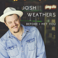 Josh Weathers - Before I Met You