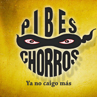 Pibes Chorros - Ya No Caigo Más