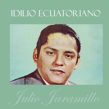 Julio Jaramillo - Idilio Ecuatoriano: Julio Jaramillo