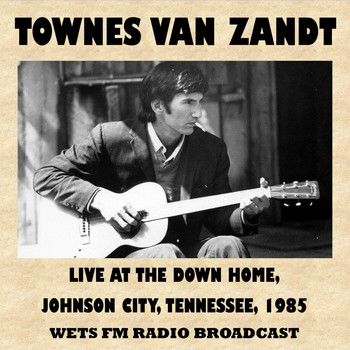 Townes Van Zandt - Live at the Down Home, Johnson City, Tennessee, 1985 (Fm Radio Broadcast)